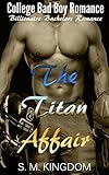 Romance: The Titan Affair: Billionaire Bachelors Romance, College Bad Boy Romance, Football Sports Romance (Billionaire Bad Boys Club Series Book 2)