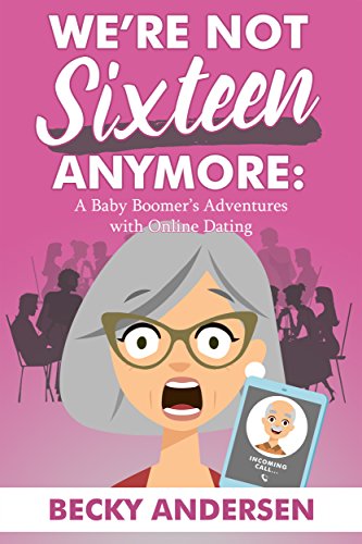 Book Cover We're Not Sixteen Anymore: A Baby Boomer's Adventures With Online Dating