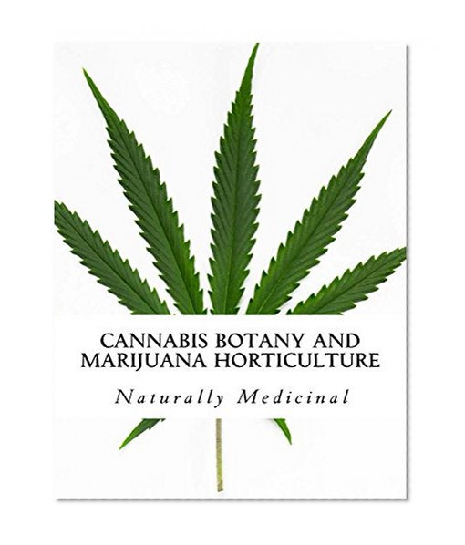 Cannabis Botany and Marijuana Horticulture: Naturally Medicinal