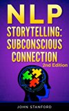 NLP: NLP TECHNIQUES: STORYTELLING for deep Subconscious Connection (FREE Life Mastery Toolkit Included) (NLP neuro linguistic programming, NLP Techniques, NLP books Book 5)