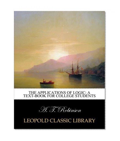 The applications of logic: a text-book for college students