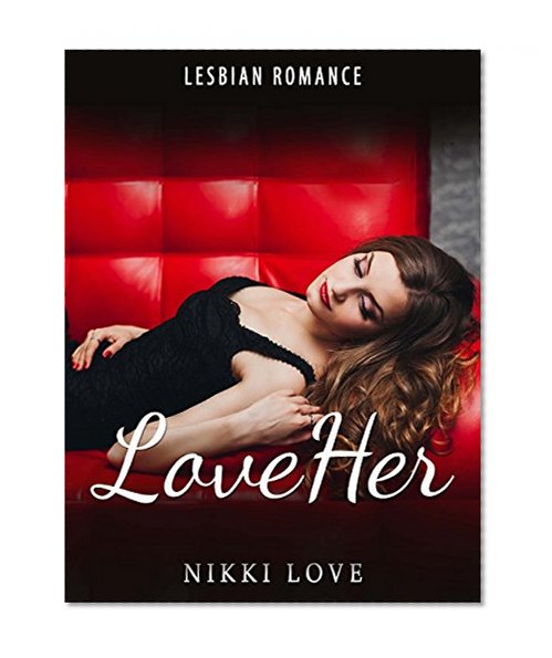 Lesbian: Love Her (Lesbian Romance) (Lesbian Fiction) (LGBT Romance) (Menage Romance) (Gay Romance) (Bisexual Romance) (Lesbian) (Lesbian Fiction LGBT Menage Gay Bisexual Lesbian Romance)