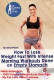 How To Lose Weight Fast With Intense Morning Workouts Done On Empty Stomach: FREE BONUSES:1300 Calories Weight Loss Diet Plan & My Fat Loss Video lessons ... Program - Fast Weight Loss For Women)