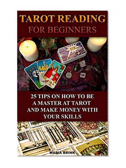 Tarot Reading For Beginners: 25 Tips On How To Be A Master At Tarot And Make Money With Your Skills: (Fortune Telling, Medium, Clairvoyance, Tarot New, ... Numerology, Tarot Cards For Beginners))