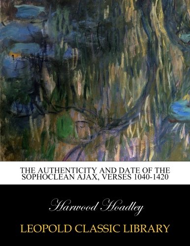 The Authenticity and Date of the Sophoclean Ajax, Verses 1040-1420