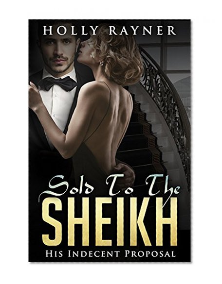 ROMANCE: Sheikh Romance - Sold To The Sheikh: His Indecent Proposal (A Badboy Interracial Sheikh Romance Novel)