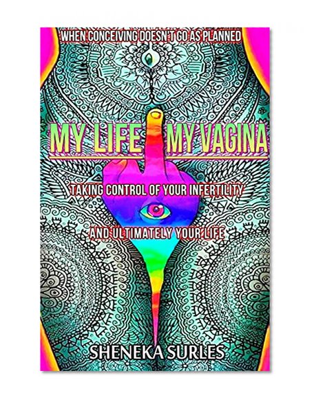 My Life My Vagina: Taking control of infertility and ultimately your life