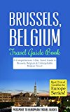 Brussels Travel Guide: Brussels, Belgium: Travel Guide Book-A Comprehensive 5-Day Travel Guide to Brussels, Belgium & Unforgettable Belgian Travel (Best Travel Guides to Europe Series Book 19)