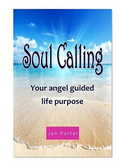 "Soul Calling, your Angel guided life purpose" By; Jan Porter: Get your Angel groove on!