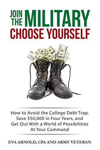 Join the Military, Choose Yourself: How to Avoid the College Debt Trap, Save $50,000 in Four Years, and Get Out With a World of Possibilities At Your Command
