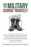 Join the Military, Choose Yourself: How to Avoid the College Debt Trap, Save $50,000 in Four Years, and Get Out With a World of Possibilities At Your Command