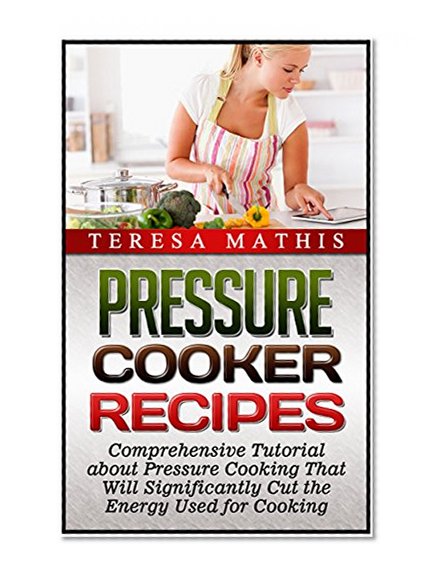Pressure Cooker: Over 48 Delicious and Healthy Recipes For You And Your Family (Pressure Cooker Recipes, pressure cooker, pressure cooker perfection)