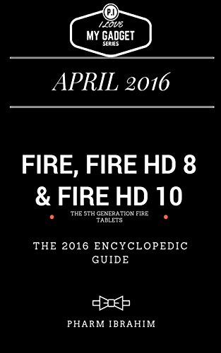 Fire, Fire HD 8 & Fire HD 10: The 2016 Encyclopedic Guide (I Love My Gadget Series)