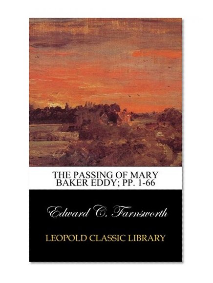The Passing of Mary Baker Eddy; pp. 1-66