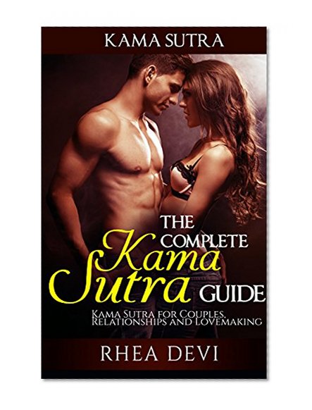 Kama Sutra: The Complete Kama Sutra Guide - Kama Sutra for Couples, Relationships, and Lovemaking (Kama Sutra for Beginners)