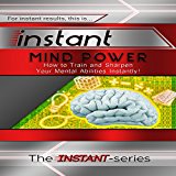Instant Mind Power: How to Train and Sharpen Your Mental Abilities Instantly!: INSTANT Series