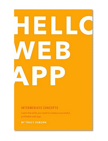 Hello Web App: Intermediate Concepts: Learn the Skills You Need to Create a Successful, Profitable Web App.
