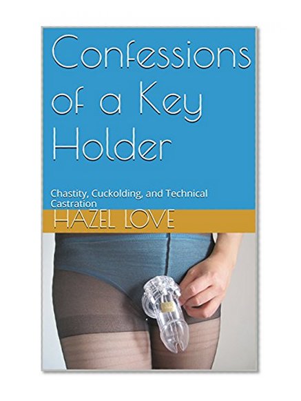 Confessions of a Key Holder: Chastity, Cuckolding, and Technical Castration