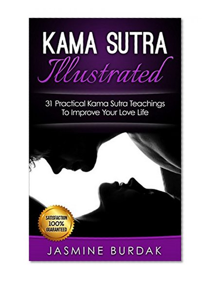 Kama Sutra: Illustrated, 31 Practical Kama Sutra Teachings To Improve Your Love Life