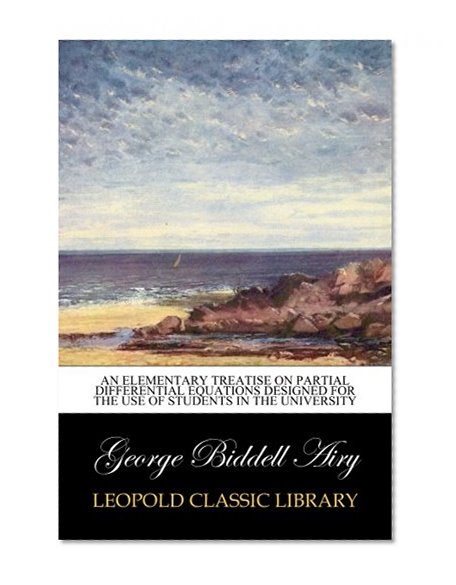 An Elementary Treatise on Partial Differential Equations designed for the use of students in the university