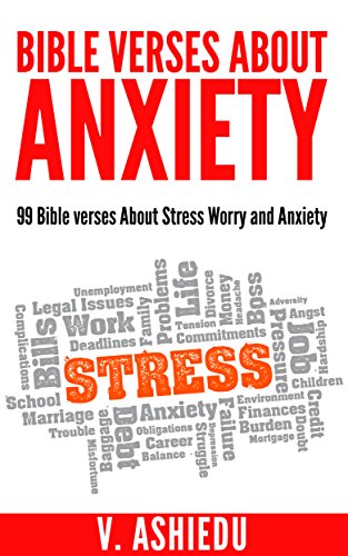 Bible Verses about Anxiety: 99 Bible verses About Stress, Worry and Anxiety (Bible Verses For Anxiety, Stress Management, Worry Less, Stop Worry)