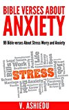 Bible Verses about Anxiety: 99 Bible verses About Stress, Worry and Anxiety (Bible Verses For Anxiety, Stress Management, Worry Less, Stop Worry)