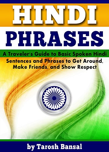 Hindi Phrases: A Traveler's Guide to Basic Spoken Hindi Sentences and Phrases to Get Around, Make Friends, and Show Respect