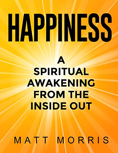 Happiness: A Spiritual Awakening From The Inside Out (Spiritual Books) (positive thinking positive mindset happiness mindset how to be happy happiness ... project depression self-help Book 1)