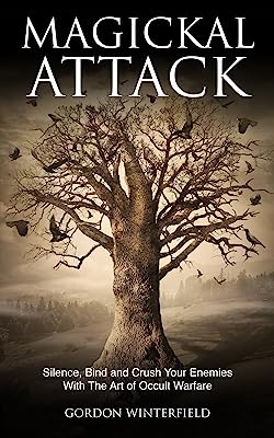 Magickal Attack: Silence, Bind and Crush Your Enemies With The Art of Occult Warfare