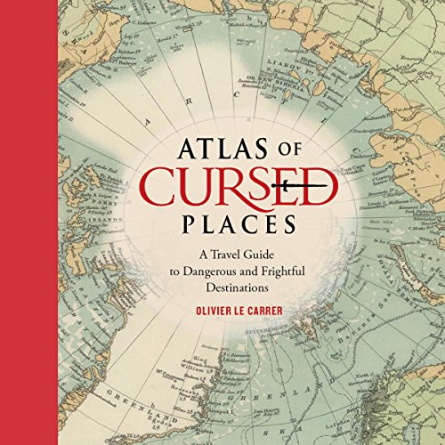 Atlas of Cursed Places: A Travel Guide to Dangerous and Frightful Destinations
