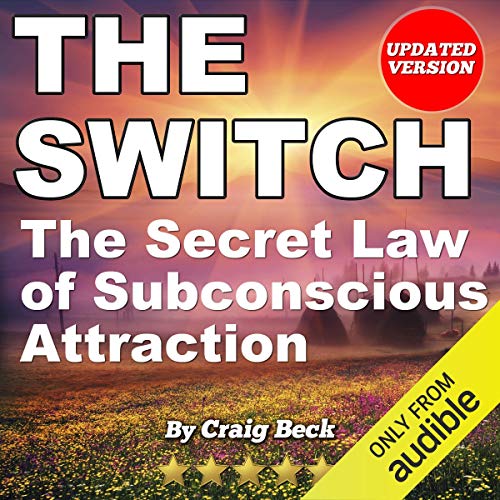 The Switch: The Secret Law of Subconscious Attraction