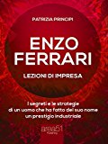 Enzo Ferrari: lezioni d'impresa: I segreti e le strategie di un uomo che ha fatto del suo nome un prestigio industriale (Italian Edition)
