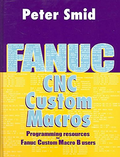 [Fanuc CNC Custom Macros: Programming Resources For Fanuc Custom Macros B Users] (By: Peter Smid) [published: January, 2005]