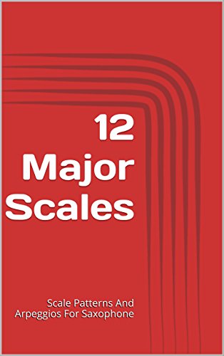 12 Major Scales: Scale Patterns And Arpeggios For Saxophone