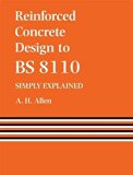 [Reinforced Concrete Design to BS8110: Simply Explained] (By: A. Allen) [published: April, 1998]