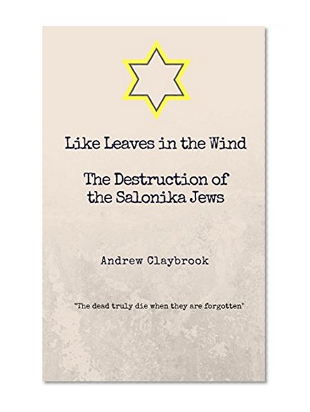 Like Leaves In The Wind: The Destruction Of The Salonika Jews