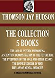 THE COLLECTION: 5 BOOKS. THE LAW OF PSYCHIC PHENOMENA, A SCIENTIFIC DEMONSTRATION OF THE FUTURE LIFE, THE EVOLUTION OF THE SOUL & OTHER ESSAYS, THE DIVINE ... (Timeless Wisdom Collection Book 491)