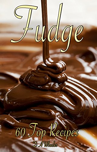 FUDGE: 60 TOP RECIPES (fudge cookbook, fudge recipes, fudge, fudge recipe book, fudge cook books)