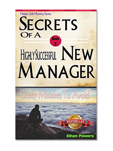 Secrets Of A Highly Successful New Manager: Costly mistakes to avoid (Happy Job Hunting Series Book 5)