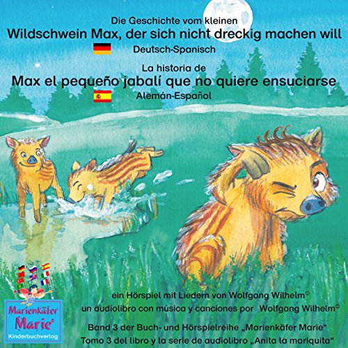 Die Geschichte vom kleinen Wildschwein Max, der sich nicht dreckig machen will. Deutsch-Spanisch: La historia de Max el pequeño jabalí que no quiere ensuciarse. Aleman-Español