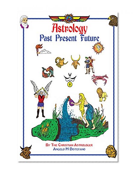 Astrology: Past, Present, Future (Christian Astrologer Book 8)