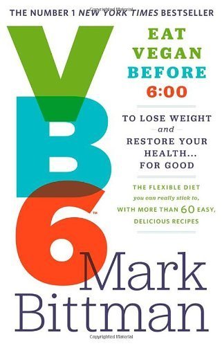 VB6: Eat Vegan Before 6:00 to Lose Weight and Restore Your Health...For Good by Mark Bittman (2013-07-18)