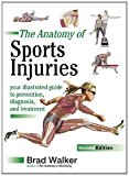 The Anatomy of Sports Injuries: Your Illustrated Guide to Prevention, Diagnosis and Treatment by Brad Walker (2012-12-01)