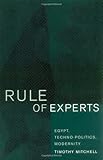 Rule of Experts: Egypt, Techno-Politics, Modernity by Timothy Mitchell (2002-12-06)
