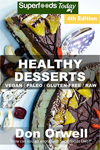 Healthy Desserts: Over 80 Quick & Easy Gluten Free Low Cholesterol Whole Foods Recipes full of Antioxidants & Phytochemicals (Natural Weight Loss Transformation Book 126)