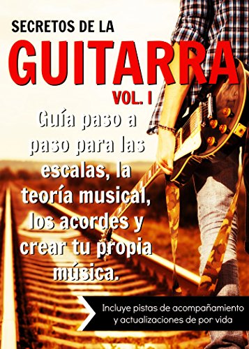 Secretos de la Guitarra: Guía paso a paso para dominar las escalas, la teoría musical, los acordes y crear tu propia música. (SECRETOS DE LA	GUITARRA nº 1) (Spanish Edition)