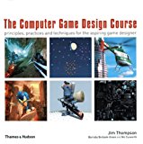 The Computer Game Design Course: Principles, Practices and Techniques for the Aspiring Game Designer by Jim Thompson (2007-04-23)