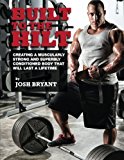 Built To The Hilt: Creating A Muscularly Strong And Superbly Conditioned Body That Will Last A Lifetime by Josh Bryant (2014-06-18)