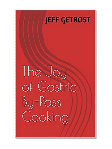 The Joy of Gastric By-Pass Cooking (Food for weight loss patients Book 1)