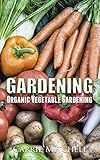 Gardening: Organic Vegetable Gardening: The Permaculture Guide to Your Organic  Vegetable Garden (horticulture, permaculture, mini farming, gardening, ... gardening, perennial vegetables Book 2)